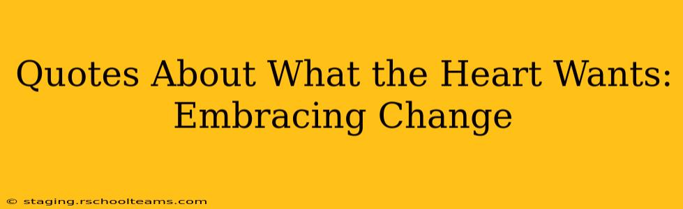 Quotes About What the Heart Wants: Embracing Change