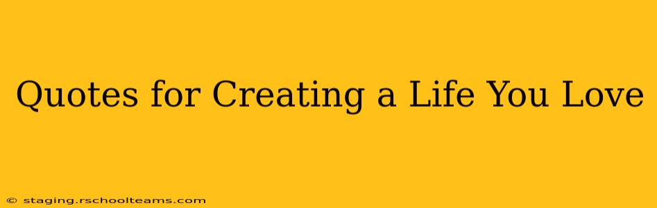 Quotes for Creating a Life You Love