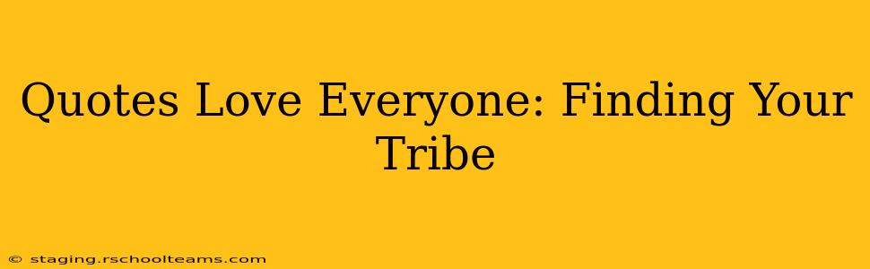 Quotes Love Everyone: Finding Your Tribe