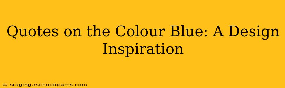 Quotes on the Colour Blue: A Design Inspiration