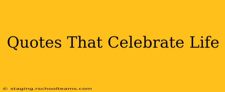 Quotes That Celebrate Life