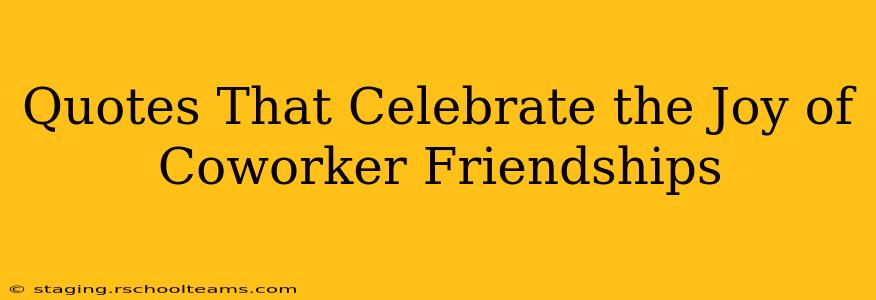 Quotes That Celebrate the Joy of Coworker Friendships