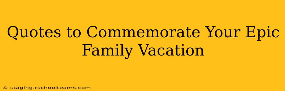 Quotes to Commemorate Your Epic Family Vacation