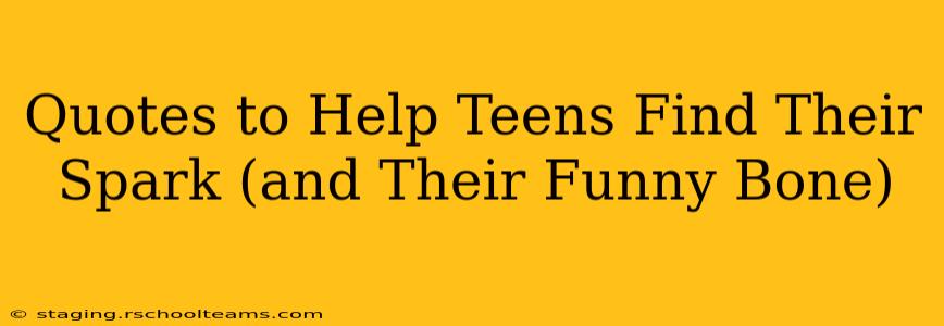 Quotes to Help Teens Find Their Spark (and Their Funny Bone)
