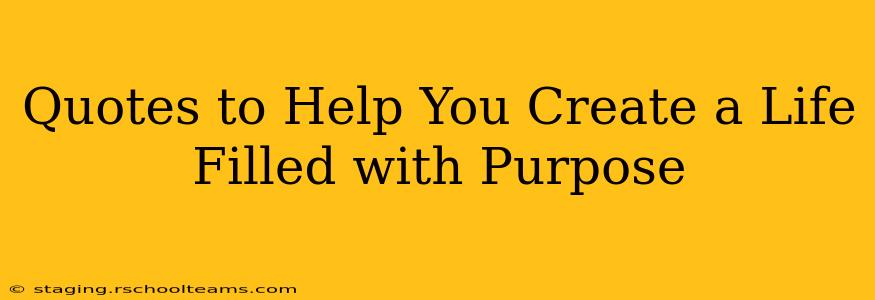 Quotes to Help You Create a Life Filled with Purpose