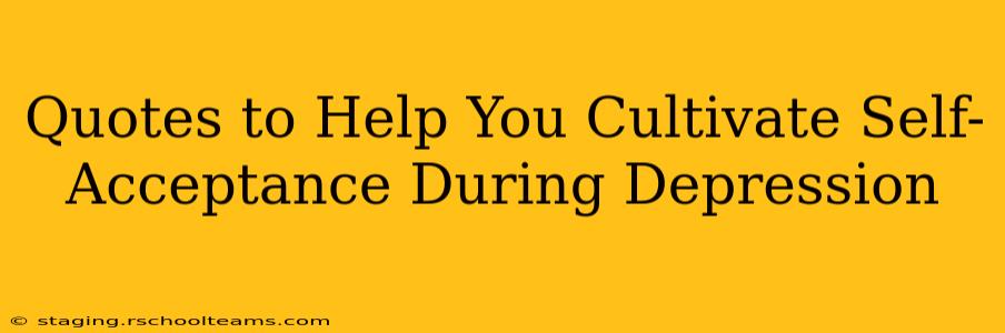 Quotes to Help You Cultivate Self-Acceptance During Depression