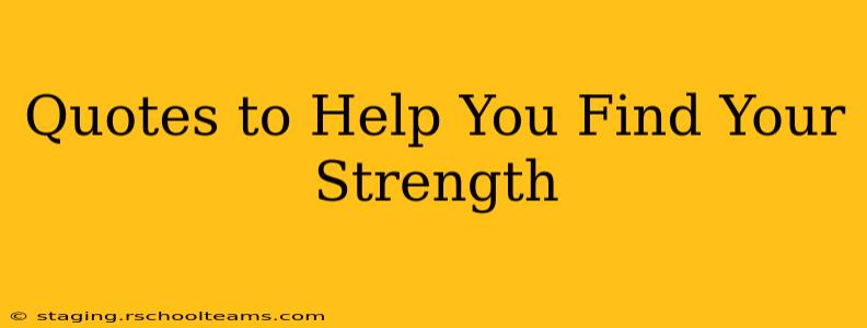 Quotes to Help You Find Your Strength