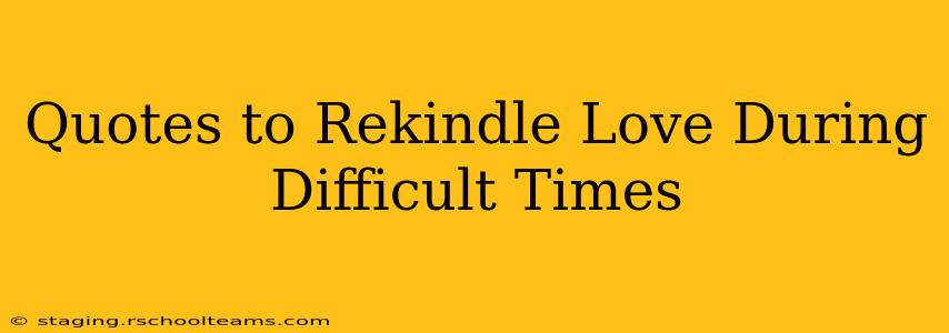 Quotes to Rekindle Love During Difficult Times