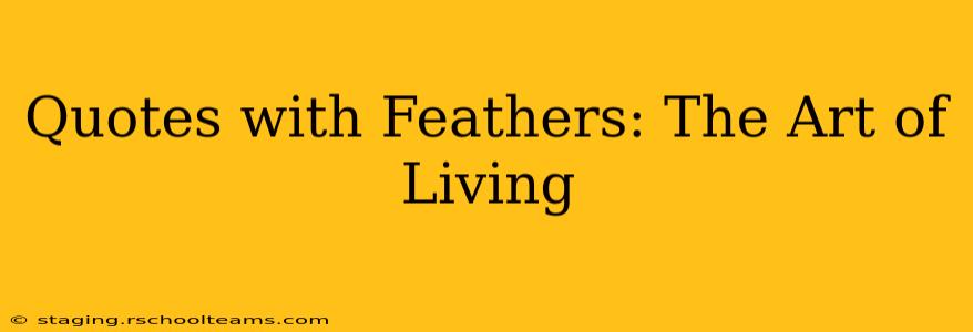 Quotes with Feathers: The Art of Living