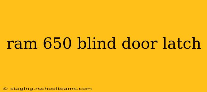 ram 650 blind door latch