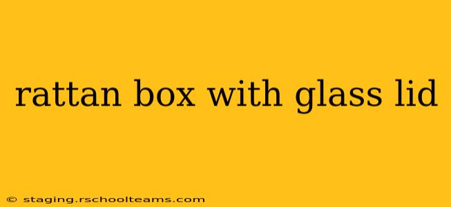 rattan box with glass lid