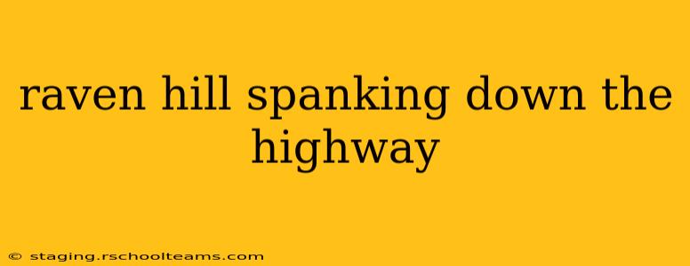 raven hill spanking down the highway