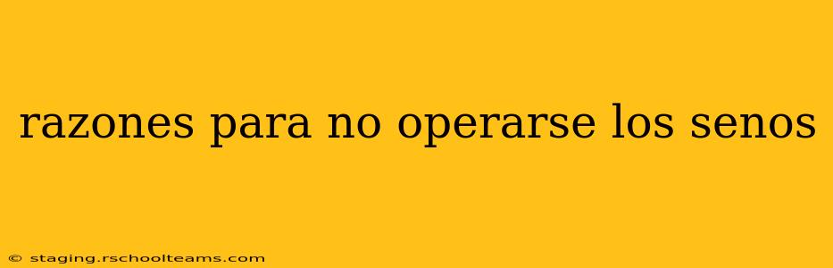 razones para no operarse los senos