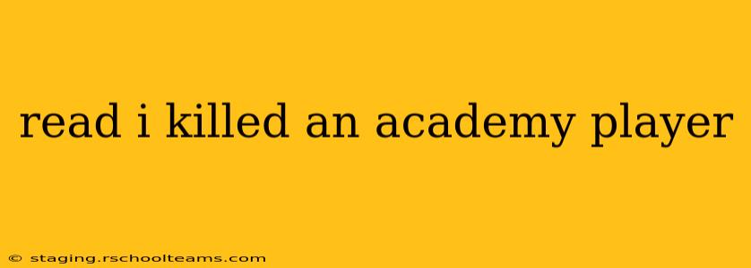 read i killed an academy player