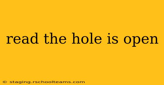 read the hole is open