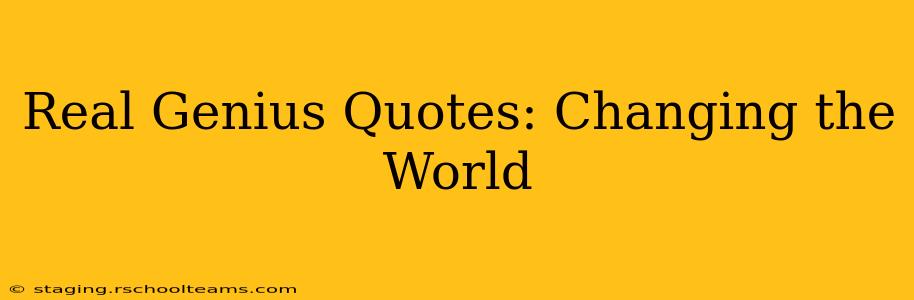 Real Genius Quotes: Changing the World
