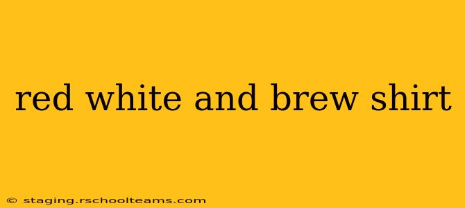 red white and brew shirt