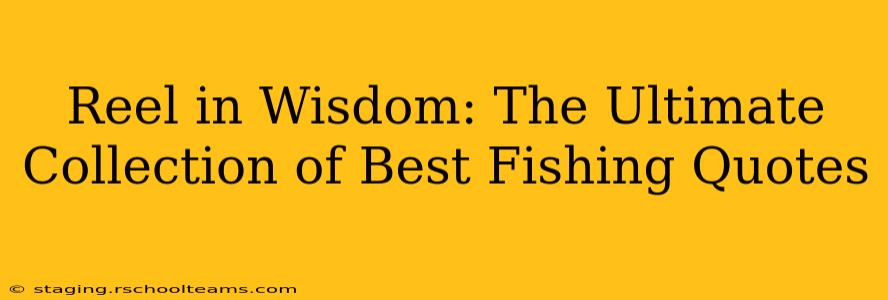 Reel in Wisdom: The Ultimate Collection of Best Fishing Quotes