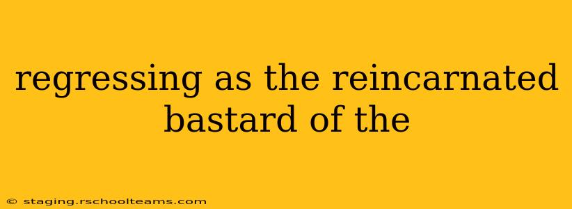 regressing as the reincarnated bastard of the regressing as the reincarnated bastard of the