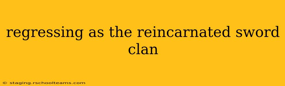 regressing as the reincarnated sword clan