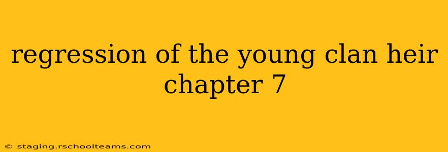 regression of the young clan heir chapter 7