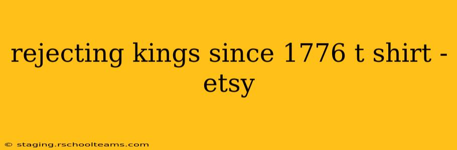 rejecting kings since 1776 t shirt -etsy