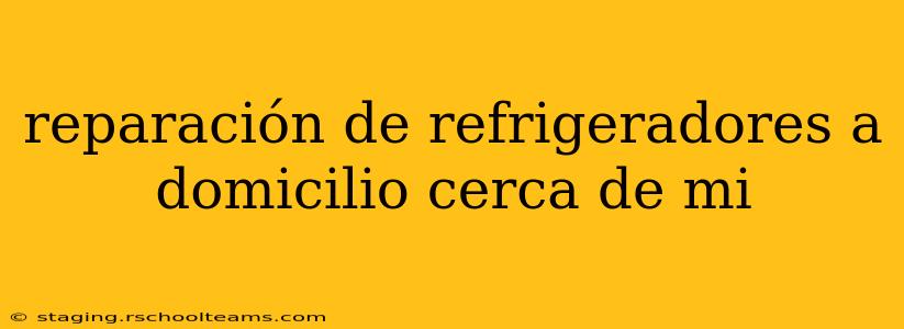 reparación de refrigeradores a domicilio cerca de mi