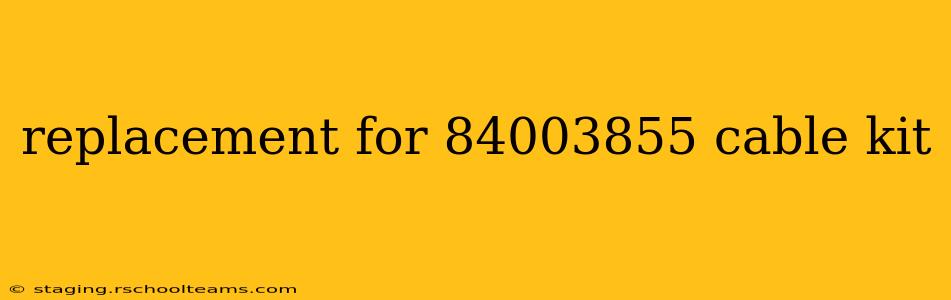 replacement for 84003855 cable kit
