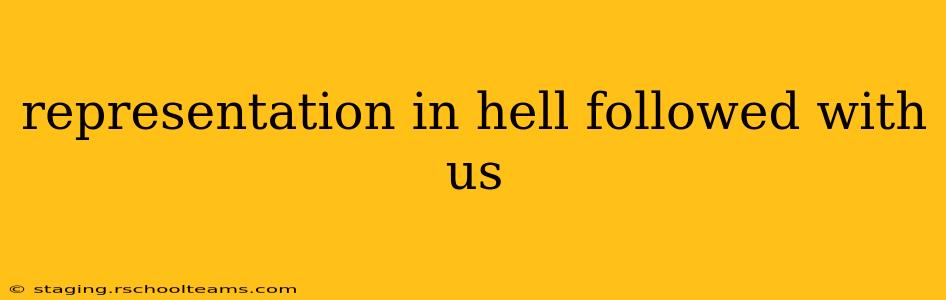 representation in hell followed with us