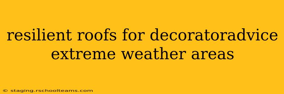 resilient roofs for decoratoradvice extreme weather areas