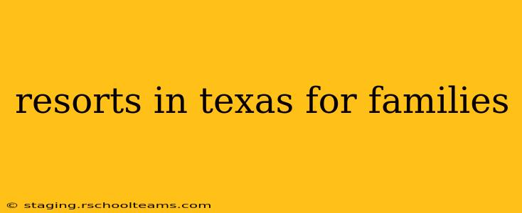resorts in texas for families