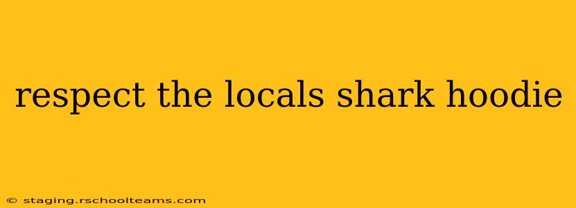 respect the locals shark hoodie