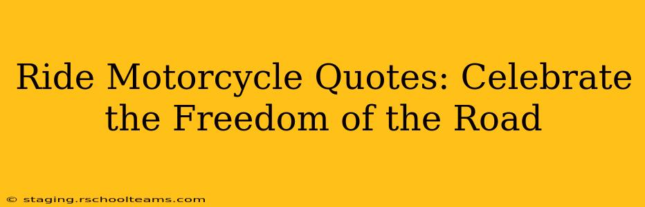 Ride Motorcycle Quotes: Celebrate the Freedom of the Road
