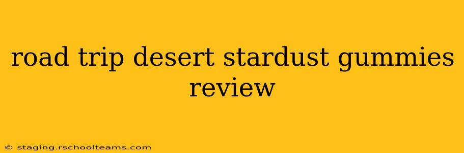 road trip desert stardust gummies review