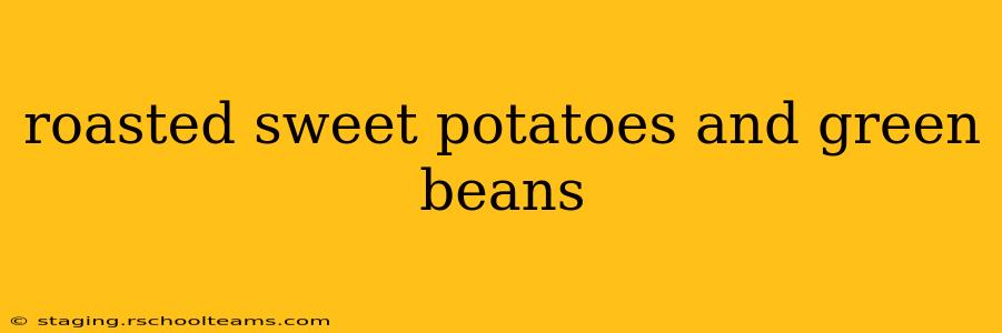 roasted sweet potatoes and green beans