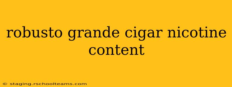 robusto grande cigar nicotine content