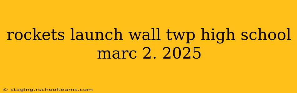 rockets launch wall twp high school marc 2. 2025