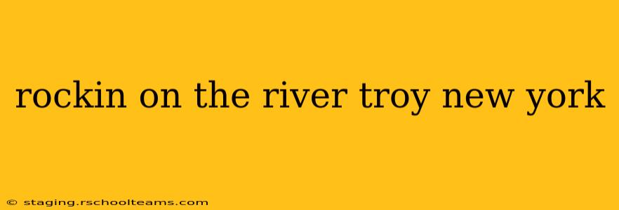 rockin on the river troy new york