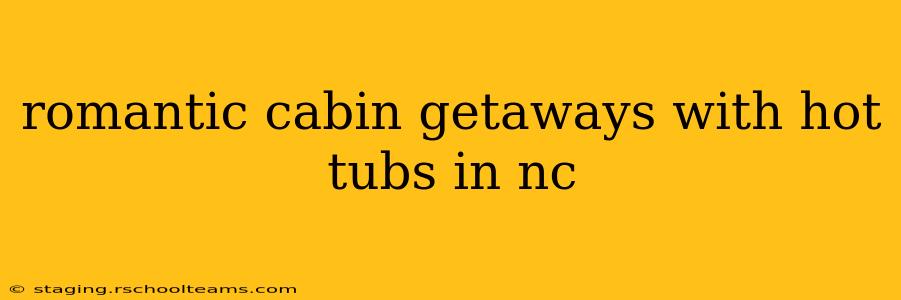 romantic cabin getaways with hot tubs in nc