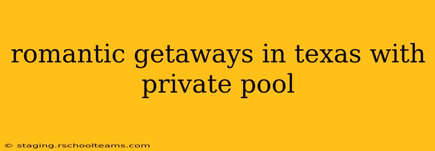 romantic getaways in texas with private pool