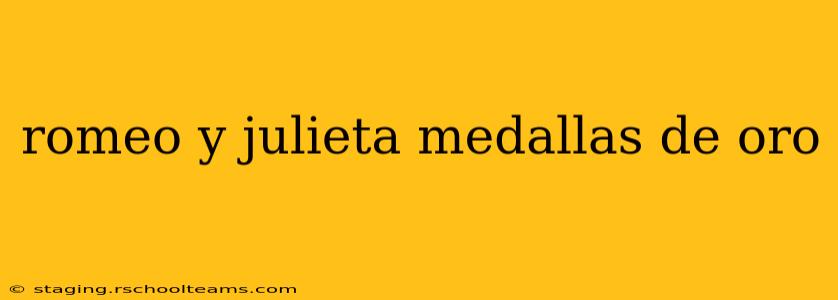 romeo y julieta medallas de oro