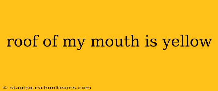 roof of my mouth is yellow