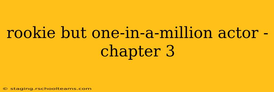 rookie but one-in-a-million actor - chapter 3