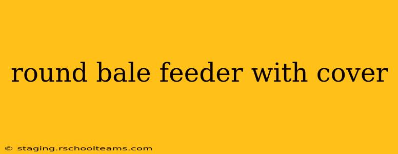 round bale feeder with cover