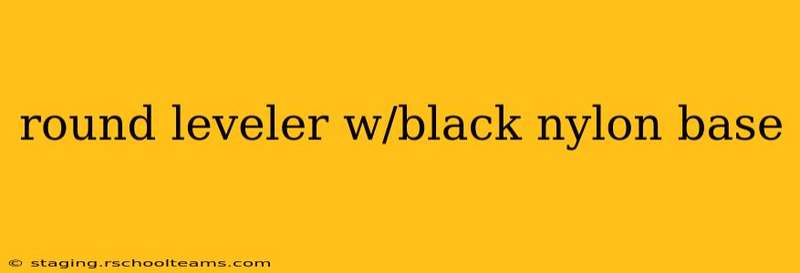 round leveler w/black nylon base