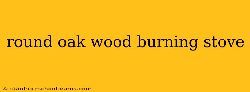 round oak wood burning stove