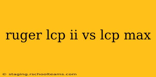 ruger lcp ii vs lcp max