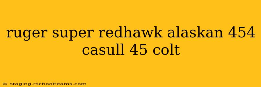 ruger super redhawk alaskan 454 casull 45 colt
