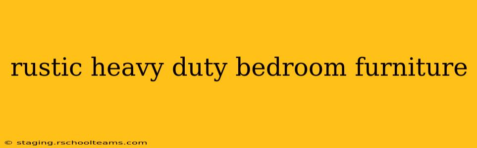 rustic heavy duty bedroom furniture