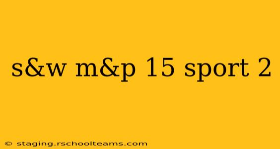 s&w m&p 15 sport 2